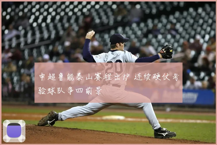 中超鲁能泰山赛程出炉 连续硬仗考验球队争四前景