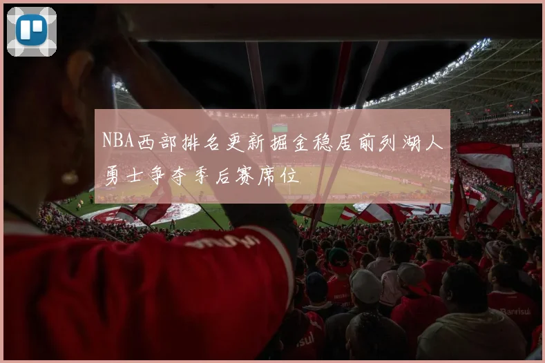 NBA西部排名更新掘金稳居前列湖人勇士争夺季后赛席位