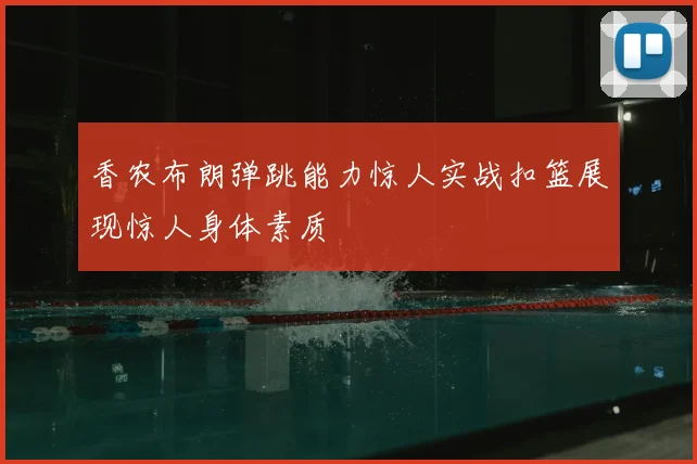 香农布朗弹跳能力惊人实战扣篮展现惊人身体素质