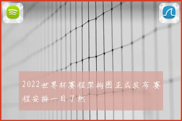 2022世界杯赛程架构图正式发布 赛程安排一目了然